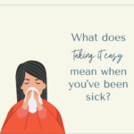 illustration of woman blowing her nose, text reads what does taking it easy mean when you've been sick